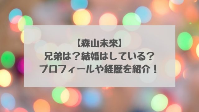 森山未來の親や兄弟は 家族構成や実家 結婚や子どもについて紹介 すくハピらいふ