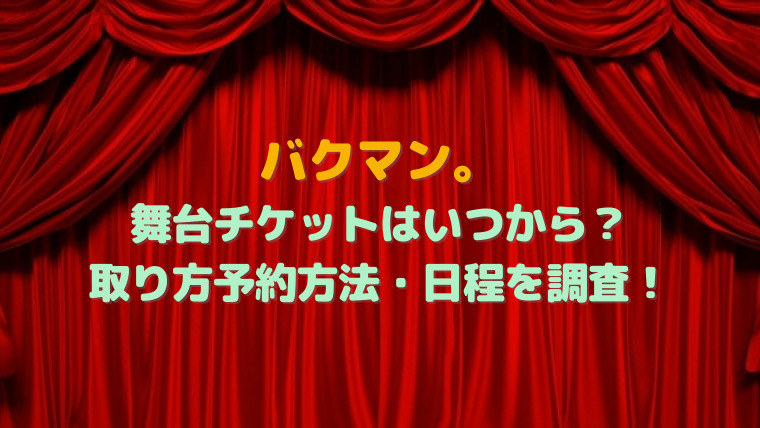 バクマン 舞台チケットはいつから 取り方予約方法 日程を調査 すくハピらいふ