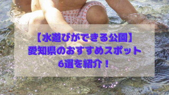 水遊びができる公園 愛知県のおすすめスポット6選を紹介 すくハピらいふ