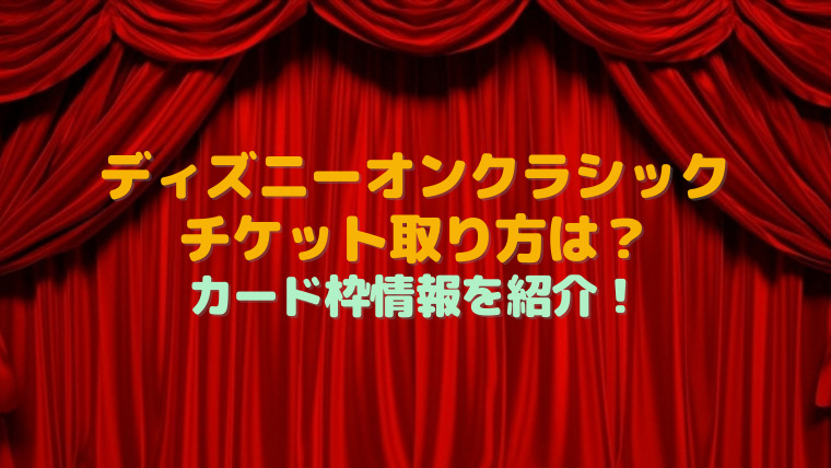ディズニーオンクラシック21チケット取り方は カード枠情報を紹介 すくハピらいふ