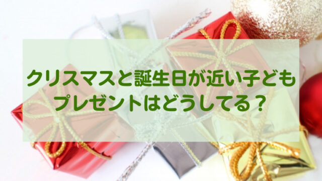 クリスマスと誕生日が近い子どものプレゼントはどうしてる すくハピらいふ