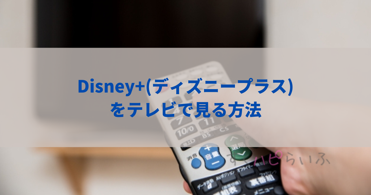 Disney+(ディズニープラス)をテレビで見る方法