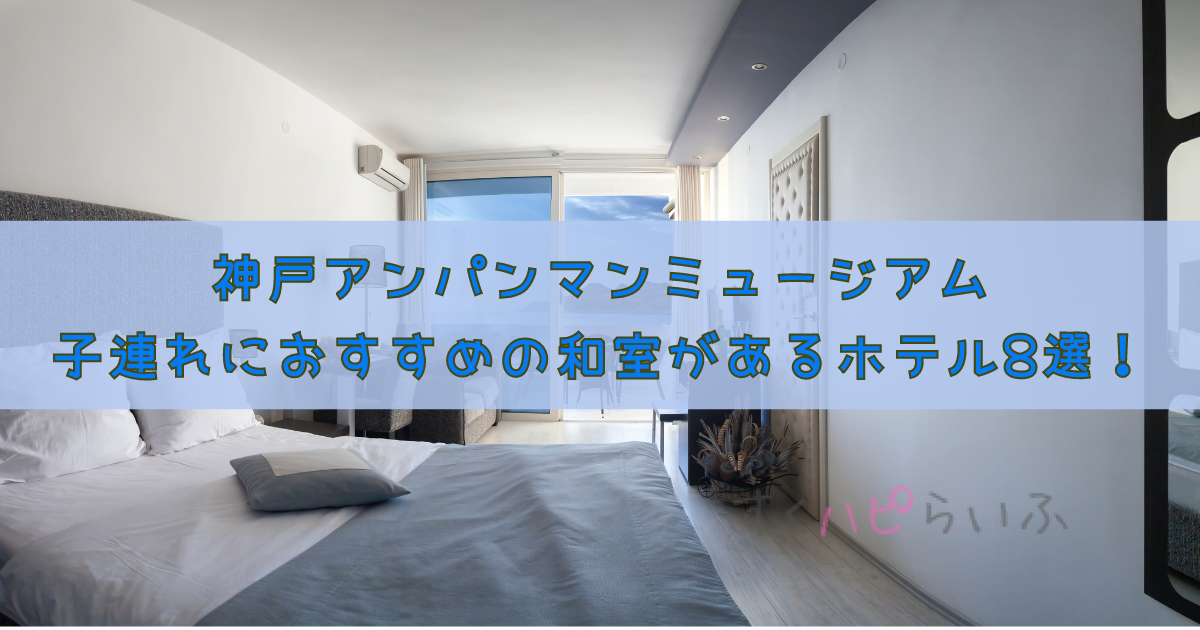 神戸アンパンマンミュージアム周辺にある子連れにおすすめの和室があるホテル8選！